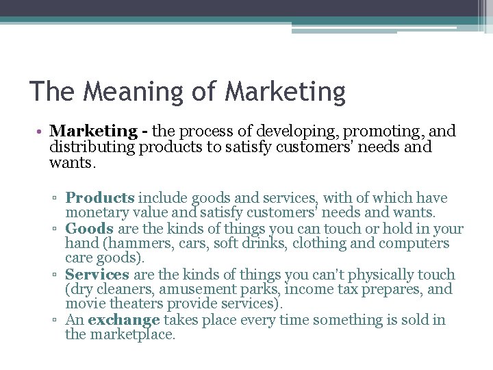 The Meaning of Marketing • Marketing - the process of developing, promoting, and distributing