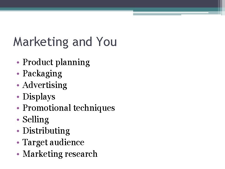 Marketing and You • • • Product planning Packaging Advertising Displays Promotional techniques Selling