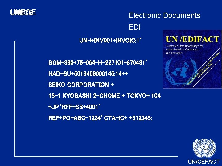 UNECE Electronic Documents EDI UNH+INV 001+INVOIC: 1’ BGM+380+75 -064 -H-227101+870431’ NAD+SU+5013456000145: 14++ SEIKO CORPORATION UNECE Electronic Documents EDI UNH+INV 001+INVOIC: 1’ BGM+380+75 -064 -H-227101+870431’ NAD+SU+5013456000145: 14++ SEIKO CORPORATION