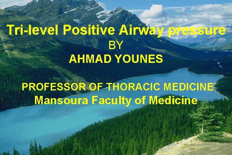 Tri-level Positive Airway pressure BY AHMAD YOUNES PROFESSOR OF THORACIC MEDICINE Mansoura Faculty of