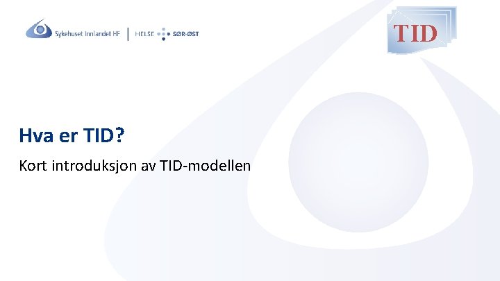 TID Hva er TID? Kort introduksjon av TID-modellen TID Hva er TID? Kort introduksjon av TID-modellen