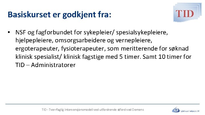 Basiskurset er godkjent fra: TID • NSF og fagforbundet for sykepleier/ spesialsykepleiere, hjelpepleiere, omsorgsarbeidere Basiskurset er godkjent fra: TID • NSF og fagforbundet for sykepleier/ spesialsykepleiere, hjelpepleiere, omsorgsarbeidere