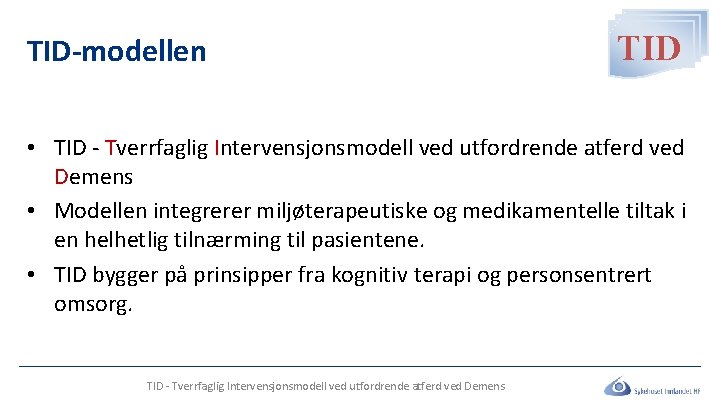 TID-modellen TID • TID - Tverrfaglig Intervensjonsmodell ved utfordrende atferd ved Demens • Modellen TID-modellen TID • TID - Tverrfaglig Intervensjonsmodell ved utfordrende atferd ved Demens • Modellen