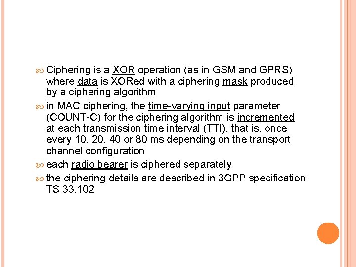  Ciphering is a XOR operation (as in GSM and GPRS) where data is