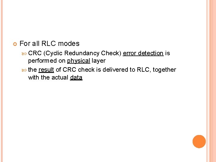  For all RLC modes CRC (Cyclic Redundancy Check) error detection is performed on