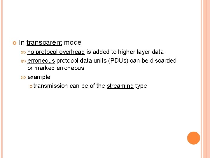  In transparent mode no protocol overhead is added to higher layer data erroneous