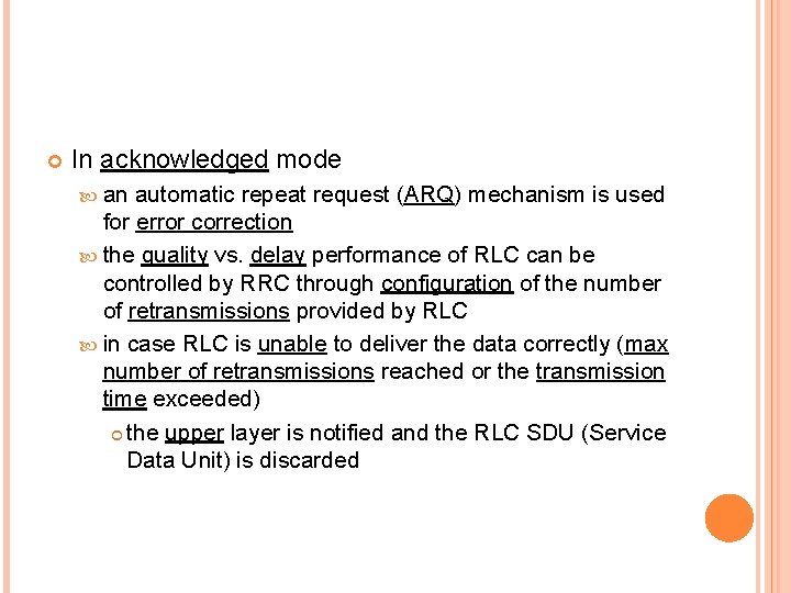  In acknowledged mode an automatic repeat request (ARQ) mechanism is used for error