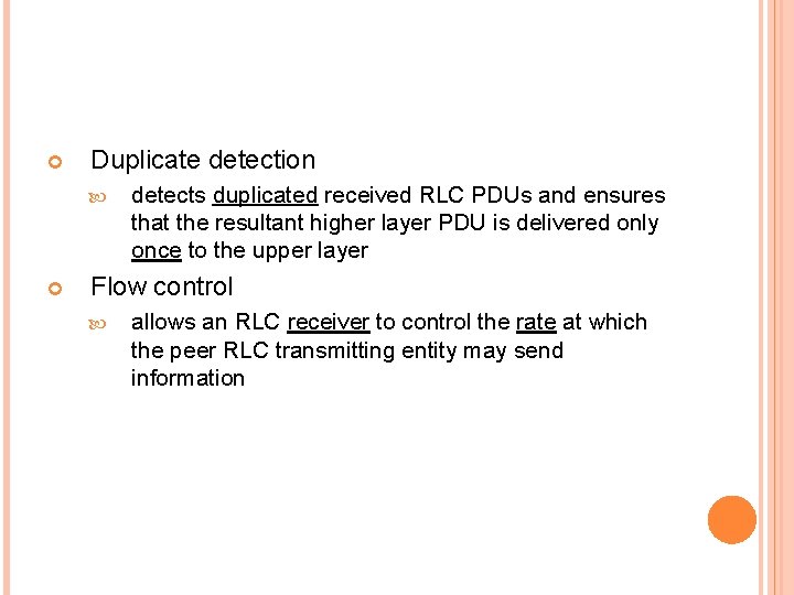  Duplicate detection detects duplicated received RLC PDUs and ensures that the resultant higher