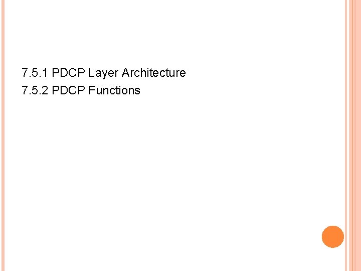 7. 5. 1 PDCP Layer Architecture 7. 5. 2 PDCP Functions 