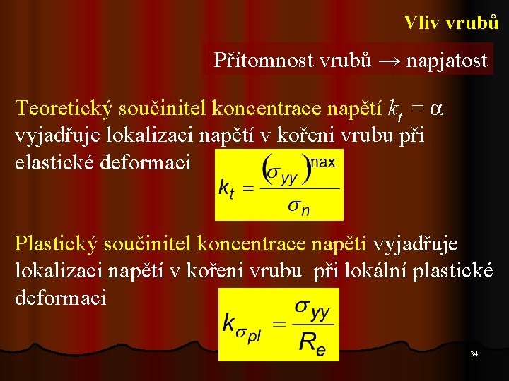 Vliv vrubů Přítomnost vrubů → napjatost Teoretický součinitel koncentrace napětí kt = vyjadřuje lokalizaci