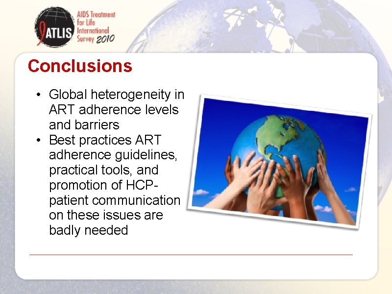 Conclusions • Global heterogeneity in ART adherence levels and barriers • Best practices ART
