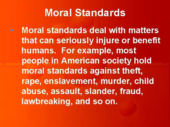 Moral Standards • Moral standards deal with matters that can seriously injure or benefit