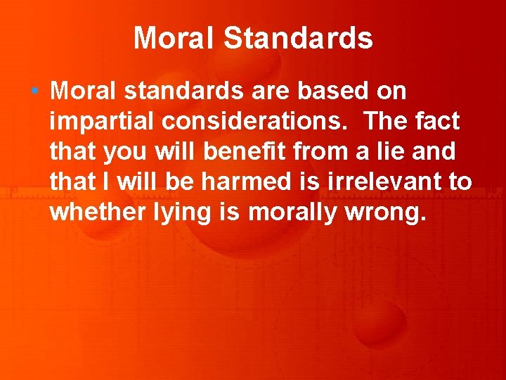 Moral Standards • Moral standards are based on impartial considerations. The fact that you