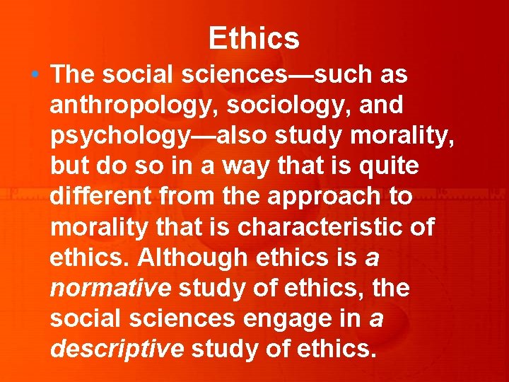 Ethics • The social sciences—such as anthropology, sociology, and psychology—also study morality, but do