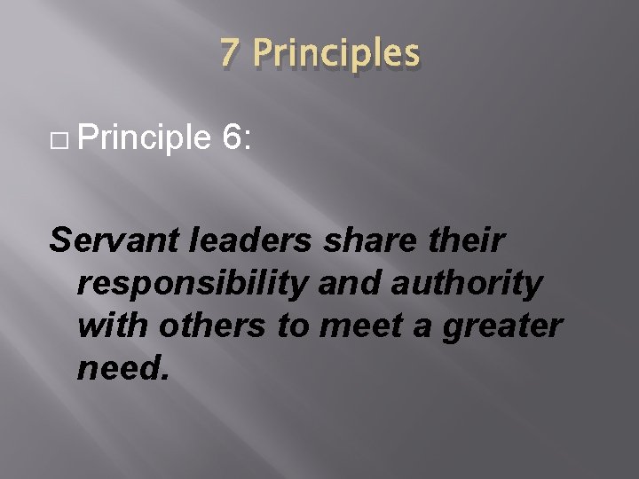7 Principles � Principle 6: Servant leaders share their responsibility and authority with others