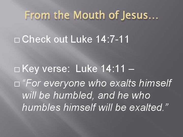 From the Mouth of Jesus… � Check � Key out Luke 14: 7 -11