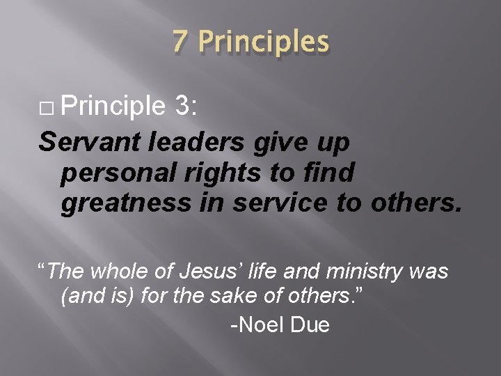 7 Principles � Principle 3: Servant leaders give up personal rights to find greatness