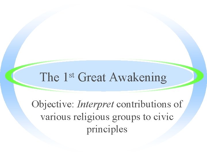 The 1 st Great Awakening Objective: Interpret contributions of various religious groups to civic