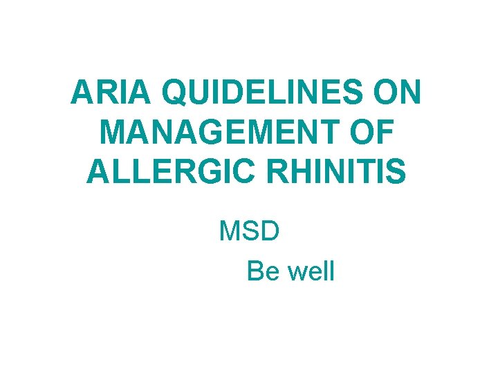 ARIA QUIDELINES ON MANAGEMENT OF ALLERGIC RHINITIS MSD Be well 