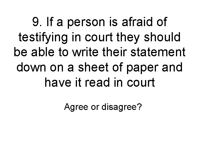 9. If a person is afraid of testifying in court they should be able