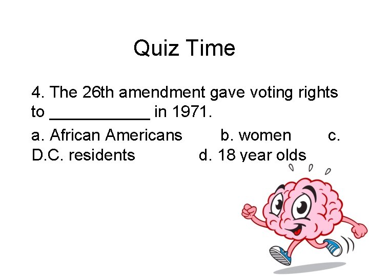 Quiz Time 4. The 26 th amendment gave voting rights to ______ in 1971.