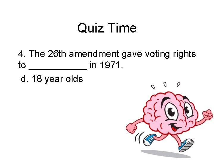 Quiz Time 4. The 26 th amendment gave voting rights to ______ in 1971.