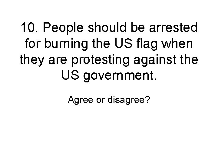 10. People should be arrested for burning the US flag when they are protesting