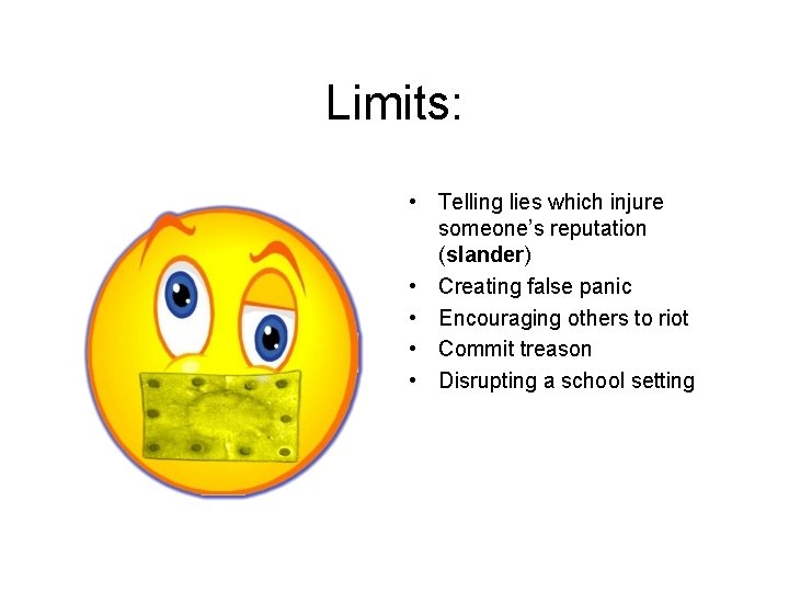 Limits: • Telling lies which injure someone’s reputation (slander) • Creating false panic •