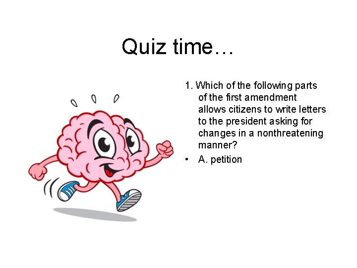 Quiz time… 1. Which of the following parts of the first amendment allows citizens