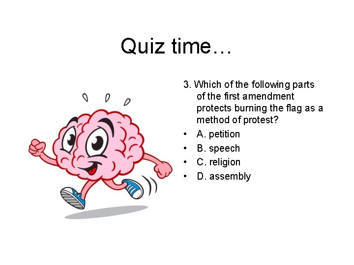 Quiz time… 3. Which of the following parts of the first amendment protects burning