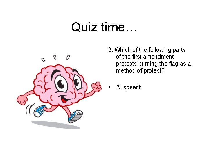 Quiz time… 3. Which of the following parts of the first amendment protects burning