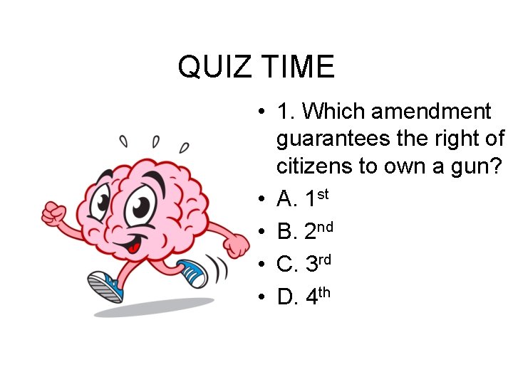 QUIZ TIME • 1. Which amendment guarantees the right of citizens to own a