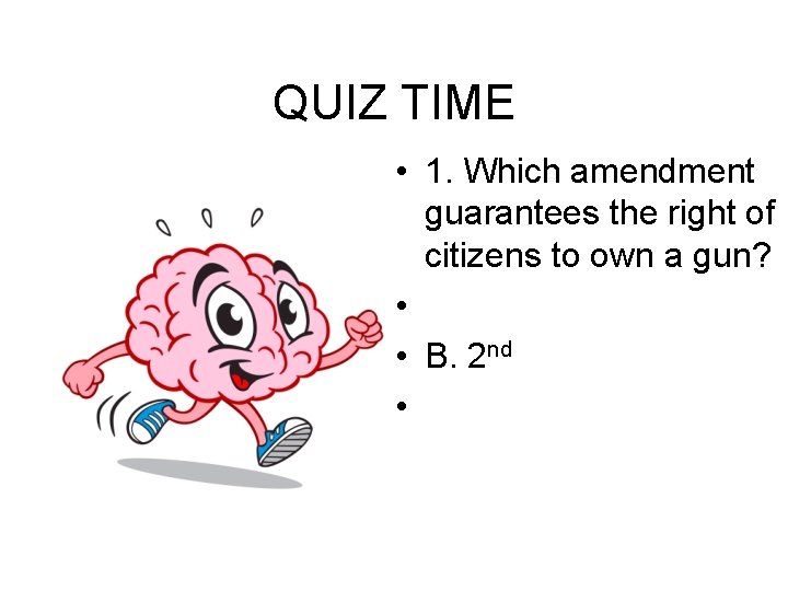QUIZ TIME • 1. Which amendment guarantees the right of citizens to own a