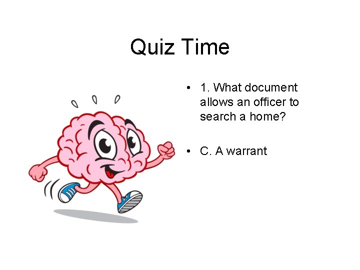 Quiz Time • 1. What document allows an officer to search a home? •