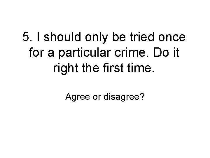 5. I should only be tried once for a particular crime. Do it right