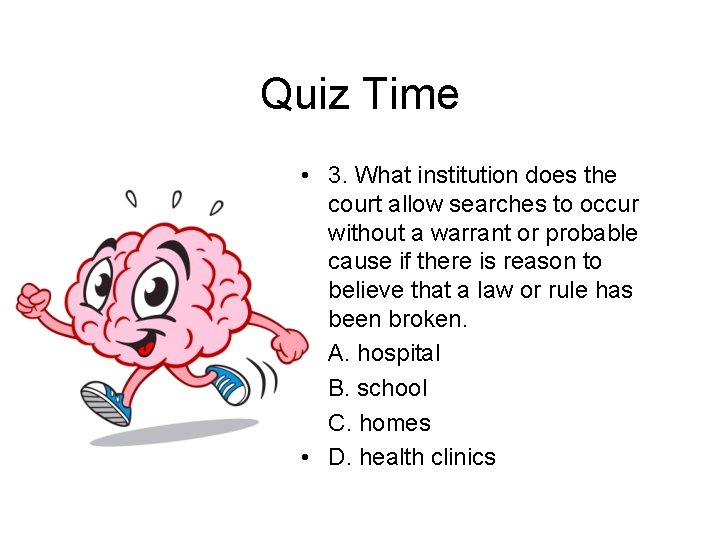 Quiz Time • 3. What institution does the court allow searches to occur without