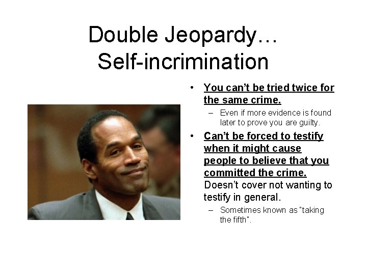 Double Jeopardy… Self-incrimination • You can’t be tried twice for the same crime. –