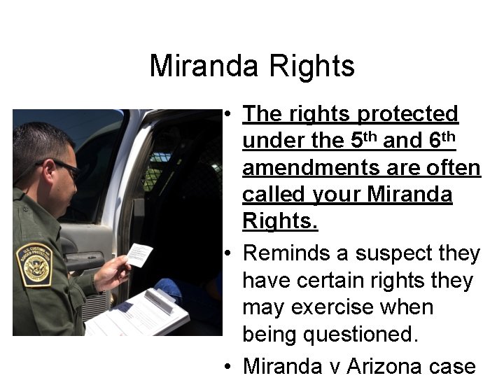 Miranda Rights • The rights protected under the 5 th and 6 th amendments