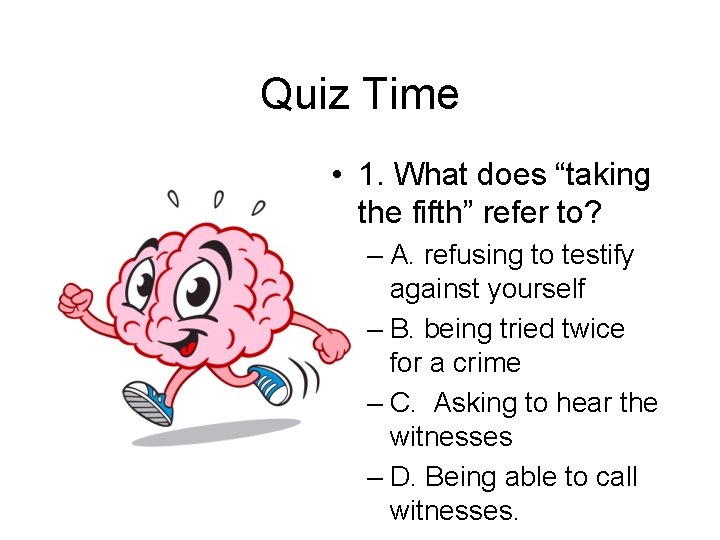 Quiz Time • 1. What does “taking the fifth” refer to? – A. refusing