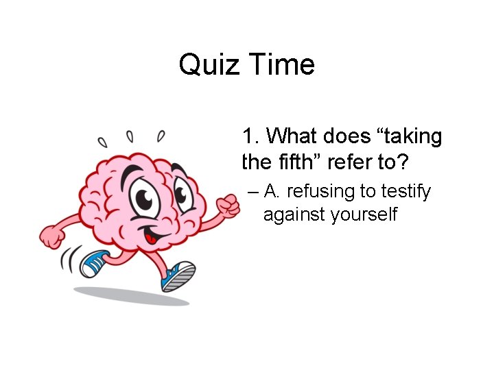 Quiz Time • 1. What does “taking the fifth” refer to? – A. refusing