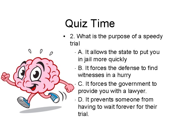 Quiz Time • 2. What is the purpose of a speedy trial – A.