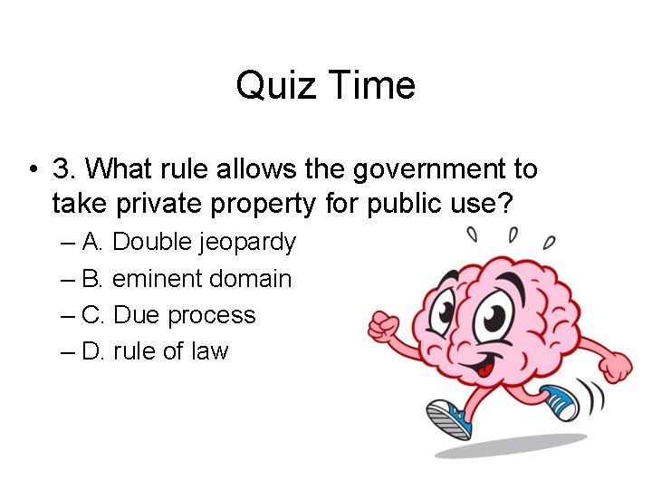 Quiz Time • 3. What rule allows the government to take private property for