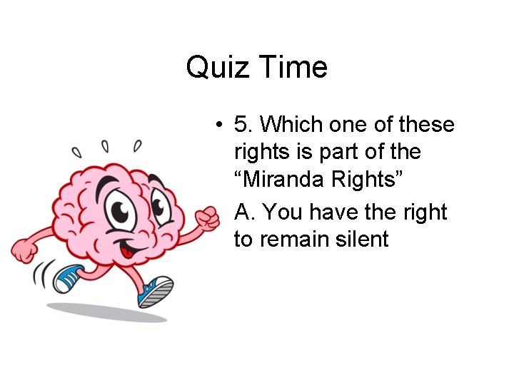 Quiz Time • 5. Which one of these rights is part of the “Miranda