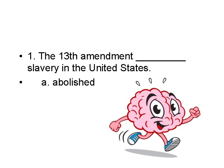  • 1. The 13 th amendment _____ slavery in the United States. •