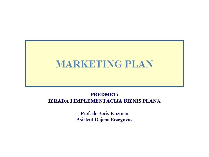 MARKETING PLAN PREDMET: IZRADA I IMPLEMENTACIJA BIZNIS PLANA Prof. dr Boris Kuzman Asistent Dajana