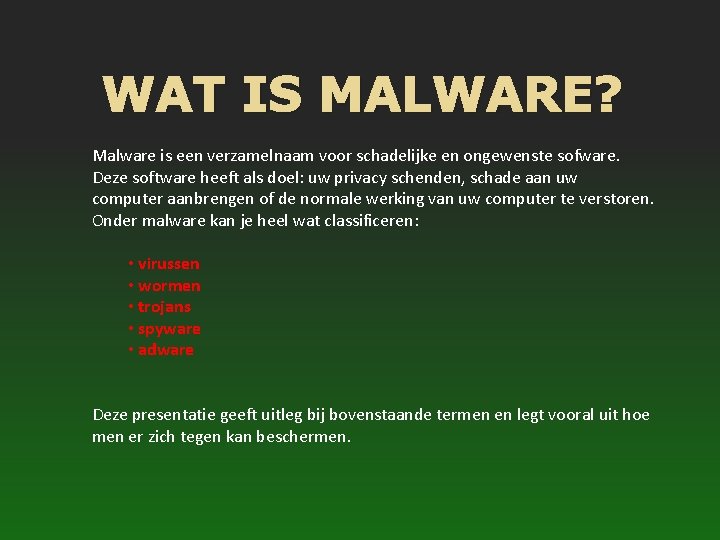 WAT IS MALWARE? Malware is een verzamelnaam voor schadelijke en ongewenste sofware. Deze software