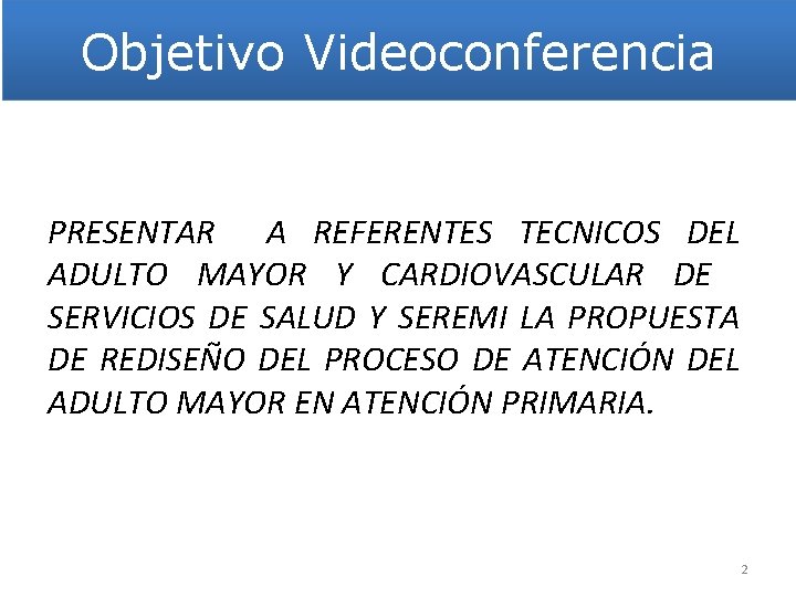 Objetivo Videoconferencia PRESENTAR A REFERENTES TECNICOS DEL ADULTO MAYOR Y CARDIOVASCULAR DE SERVICIOS DE