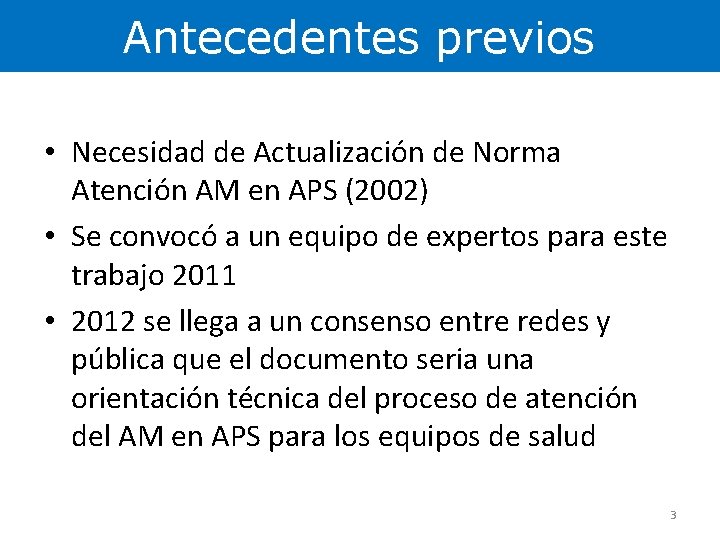 Antecedentes previos • Necesidad de Actualización de Norma Atención AM en APS (2002) •