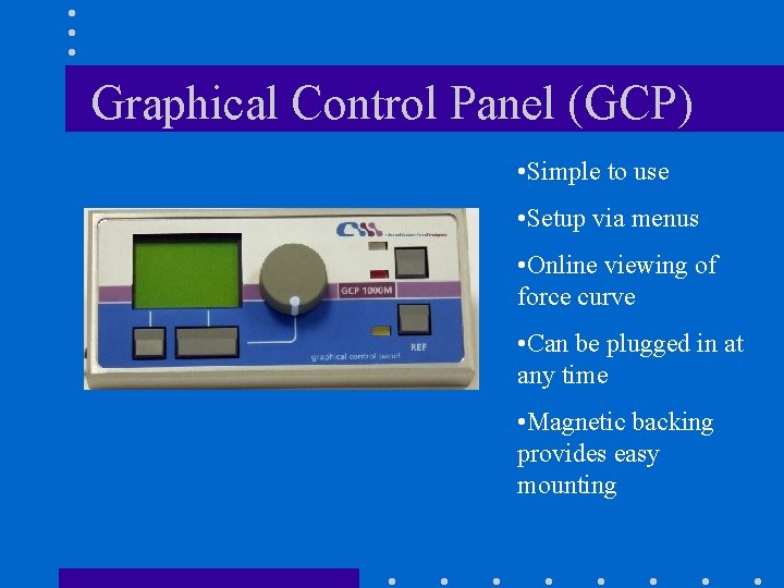 Graphical Control Panel (GCP) • Simple to use • Setup via menus • Online