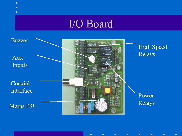 I/O Board Buzzer Aux Inputs Coaxial Interface Mains PSU High Speed Relays Power Relays